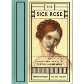 Thames & Hudson SICK ROSE DISEASE AND THE ART OF MEDICAL ILLUSTRATION - Richard Barnett