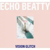 NEWS Echo Beatty - Vision Glitch (CD)