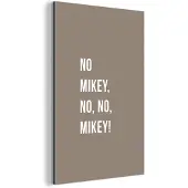 MuchoWow Wanddecoratie Metaal - Aluminium Schilderij Industrieel - Quotes - No Mikey, no, no, Mikey! - Bruin - 20x30 cm - Dibond - Foto op aluminium - Industriële muurdecoratie - Voor de woonkamer/slaapkamer
