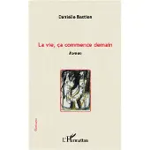 Editions L'Harmattan La vie ca commence demain - Danielle Bastien