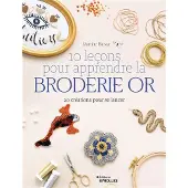 Eyrolles 10 LECONS POUR APPRENDRE LA BRODERIE OR 20 CREATIONS