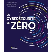 Eyrolles LA CYBERSECURITE DE ZERO COMPRENDRE LA CYBERSECURITE PAR LA