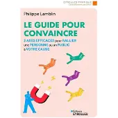 Eyrolles LE GUIDE POUR CONVAINCRE 3 AXES EFFICACES POUR RALLIER UNE