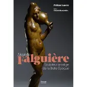 Privat ALEXANDRE FALGUIERE - SCULPTEUR PRODIGE DE LA BELLE EPOQUE