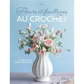 Eyrolles FLEURS ET FEUILLAGES AU CROCHET 35 MODELES ETAPE PAR ETAPE