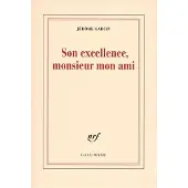 Gallimard Son excellence, monsieur mon ami - Jérôme Garcin