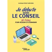 Eyrolles JE DEBUTE DANS LE CONSEIL 60 FICHES POUR REUSSIR