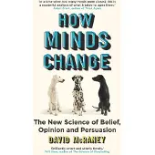 How Minds Change : The New Science Of Belief, -
