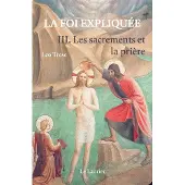 Le Laurier La foi expliquee,3:les sacrements et la priere