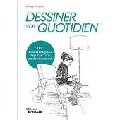 Eyrolles DESSINER SON QUOTIDIEN 100 EXERCICES POUR EXPLORER SON ENVIR