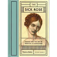 Thames & Hudson SICK ROSE DISEASE AND THE ART OF MEDICAL ILLUSTRATION - Richard Barnett