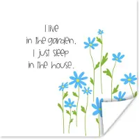PosterMonkey Poster Quotes - Spreuken - I live in the garden I just sleep in the house - 30x30 cm