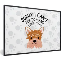 PosterMonkey Fotolijst incl. Poster - Sorry I can't my dog and I have plans - Spreuken - Hond - Quotes - 90x60 cm - Posterlijst