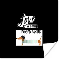 PosterMonkey Poster Quotes - Hond - Spreuken - Love is a four legged word - 50x50 cm