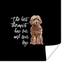 PosterMonkey Poster The best therapist has fur and four legs - Spreuken - Honden - Quotes - 100x100 cm XXL