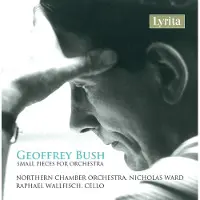 OUTHERE Raphael Wallfisch, Northern Chamber Orchestra, Nicholas Ward - Geoffrey Bush: Small Pieces for Orchestra (CD)
