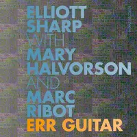 Ginza.se Elliott Scharp, Mary Halvorson & Marc Ribot - Err Guitar (CD)