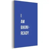 MuchoWow Wanddecoratie Metaal - Aluminium Schilderij Industrieel - Quote - I am bikini ready - Blauw - 80x120 cm - Dibond - Foto op aluminium - Industriële muurdecoratie - Voor de woonkamer/slaapkamer