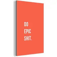 MuchoWow Wanddecoratie Metaal - Aluminium Schilderij Industrieel - Quotes - Do epic shit - Oranje - 40x60 cm - Dibond - Foto op aluminium - Industriële muurdecoratie - Voor de woonkamer/slaapkamer