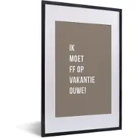 PosterMonkey Fotolijst incl. Poster - Quotes - Ik moet ff op vakantie ouwe! - Bruin - 40x60 cm - Posterlijst