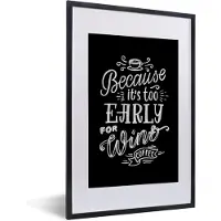 PosterMonkey Fotolijst incl. Poster - Quotes - because it's too early for wine, coffee - Wijn - Spreuken - Koffie - 40x60 cm - Posterlijst