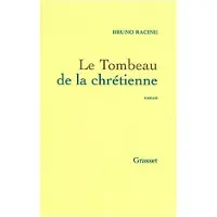 Grasset Le tombeau de la chrétienne - Bruno Racine