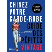 Eyrolles CHINEZ VOTRE GARDE-ROBE GUIDE DES PEPITES VINTAGE PRET-A-POR