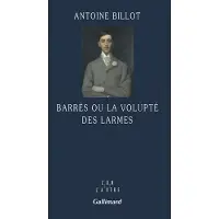 Gallimard Barrès ou La volupté des larmes - Antoine Billot