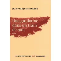 Gallimard Une guillotine dans un train de nuit - Jean-François Samlong