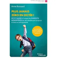 Eyrolles PLUS JAMAIS ZERO EN DICTEE PETIT GUIDE A L'USAGE DES PARENTS