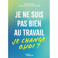 Eyrolles JE NE SUIS PAS BIEN AU TRAVAIL JE CHANGE QUOI