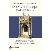 Tallandier LA SAINTE TUNIQUE D'ARGENTEUIL L'AUTHENTIQUE RELIQUE DE LA