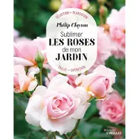 Eyrolles SUBLIMER LES ROSES DE MON JARDIN SELECTION PLANATTION TAILLE