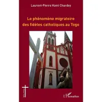 Editions L'Harmattan Le phenomene migratoire des fideles catholiques au togo - Laurent Pierre Komi Chardey