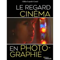 Eyrolles LE REGARD CINEMA EN PHOTOGRAPHIE