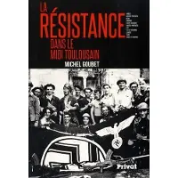 Privat La Résistance dans le Midi toulousain Ariège, Basses-Pyrénées, Gers, Gironde, Haute-Garonne, Hautes-Pyrénées...