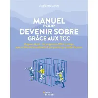 Eyrolles MANUEL POUR DEVENIR SOBRE GRACE AUX TCC DROGUES ALCOOL UN PR