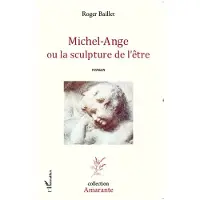 Editions L'Harmattan Michel-ange ou la sculpture de l'etre - Roger Baillet