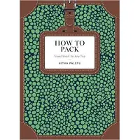 Random House HOW TO PACK. TRAVEL SMART FOR ANY TRIP - PALEPU HITHA