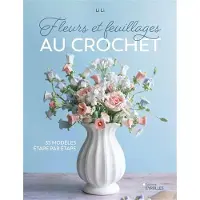 Eyrolles FLEURS ET FEUILLAGES AU CROCHET 35 MODELES ETAPE PAR ETAPE