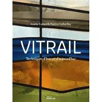 Eyrolles LE VITRAIL TECHNIQUES D'HIER ET D'AUJOURD'HUI