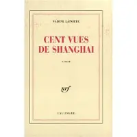 Gallimard Cent vues de shanghai - Nadine Laporte