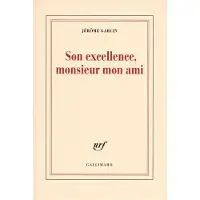 Gallimard Son excellence, monsieur mon ami - Jérôme Garcin