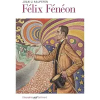 Gallimard Félix Fénéon - Joan Ungersma Halperin