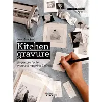 Eyrolles KITCHEN GRAVURE LA GRAVURE FACILE AVEC UNE MACHINE A PATES