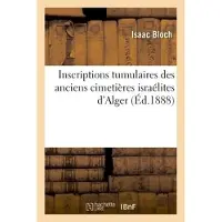 Hachette Inscriptions tumulaires des anciens cimetieres israelites d' - Isaac Bloch