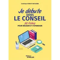 Eyrolles JE DEBUTE DANS LE CONSEIL 60 FICHES POUR REUSSIR