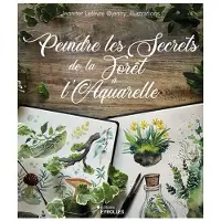 Eyrolles PEINDRE LES SECRETS DE LA FORET A L'AQUARELLE
