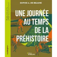 Eyrolles UNE JOURNEE AU TEMPS DE LA PREHISTOIRE