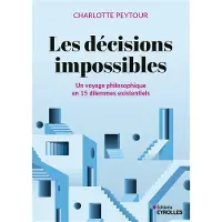 Eyrolles LES DECISIONS IMPOSSIBLES UN VOYAGE PHILOSOPHIQUE EN 15